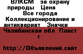 1.1) ВЛКСМ - за охрану природы › Цена ­ 590 - Все города Коллекционирование и антиквариат » Значки   . Челябинская обл.,Пласт г.